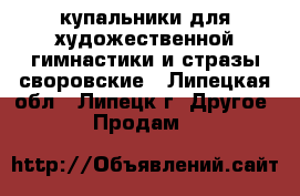 купальники для художественной гимнастики и стразы своровские - Липецкая обл., Липецк г. Другое » Продам   